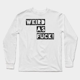 Weird as Fuck Long Sleeve T-Shirt